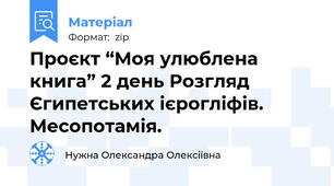 Проєкт “Моя улюблена книга” 2 день Розгляд Єгипетських ієрогліфів. Месопотамія.