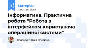 Інформатика. Практична робота "Робота з інтерфейсом користувача операційної системи"