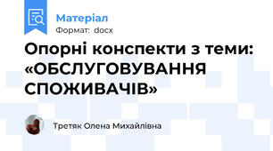 Опорні конспекти з теми: «ОБСЛУГОВУВАННЯ СПОЖИВАЧІВ»