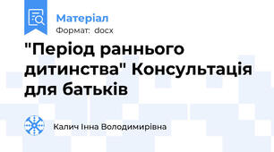 "Період раннього дитинства" Консультація для батьків