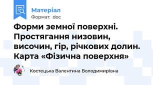 Форми земної поверхні. Простягання низовин, височин, гір, річкових долин. Карта «Фізична поверхня»