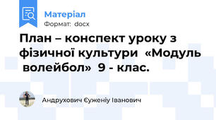 План – конспект уроку з фізичної культури  «Модуль  волейбол»  9 - клас.