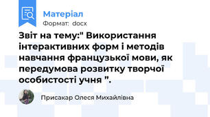 Звіт на тему:" Використання інтерактивних форм і методів навчання французької мови, як передумова розвитку творчої особистості учня ”.