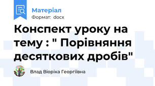 Конспект уроку на тему : " Порівняння десяткових дробів"