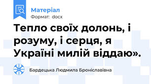Тепло своїх долонь, і розуму, і серця, я Україні милій віддаю».