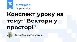 Конспект уроку на тему: "Вектори у просторі"