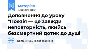 Доповнення до уроку "Поезія — це завжди неповторність, якийсь безсмертний дотик до душі"