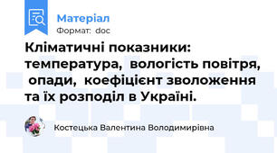 Кліматичні показники: температура,  вологість повітря,  опади,  коефіцієнт зволоження та їх розподіл в Україні.