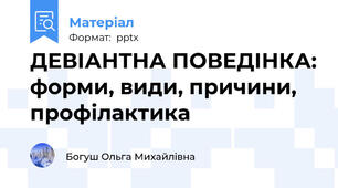 ДЕВІАНТНА ПОВЕДІНКА: форми, види, причини, профілактика