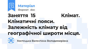 Заняття  15                   Клімат. Кліматичні пояси.  Залежність клімату від географічної широти місця.