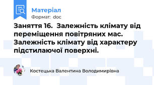 Заняття 16.  Залежність клімату від переміщення повітряних мас.            Залежність клімату від характеру підстилаючої поверхні.