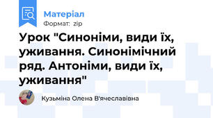 Урок "Синоніми, види їх, уживання. Синонімічний ряд. Антоніми, види їх, уживання"