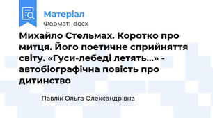 Михайло Стельмах. Коротко про митця. Його поетичне сприйняття світу. «Гуси-лебеді летять…» - автобіографічна повість про дитинство