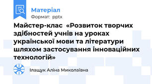 Майстер-клас  «Розвиток творчих здібностей учнів на уроках української мови та літератури шляхом застосування інноваційних технологій»