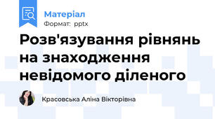 Розв'язування рівнянь на знаходження невідомого діленого