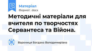 Методичні матеріали для вчителя по творчостях Сервантеса та Війона.