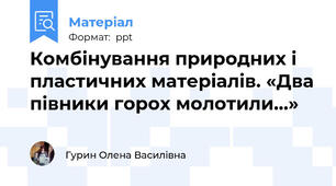 Комбінування природних і пластичних матеріалів. «Два півники горох молотили...»