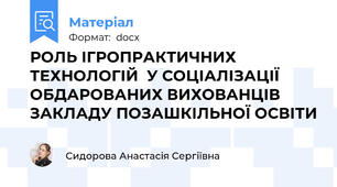 РОЛЬ ІГРОПРАКТИЧНИХ ТЕХНОЛОГІЙ  У СОЦІАЛІЗАЦІЇ ОБДАРОВАНИХ ВИХОВАНЦІВ ЗАКЛАДУ ПОЗАШКІЛЬНОЇ ОСВІТИ