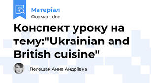 Конспект уроку на тему:"Ukrainian and British cuisine"