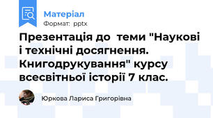Презентація до  теми "Наукові і технічні досягнення. Книгодрукування" курсу  всесвітньої історії 7 клас.