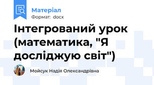 Інтегрований урок (математика, "Я досліджую світ")