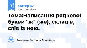 Тема:Написання рядкової букви "ж" (же), складів, слів із нею.