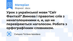 Урок з української мови "Світ Фантазії".Вимова і правопис слів з ненаголошеними е, и, що не перевіряються наголосом. Робота з орфографічним словником.