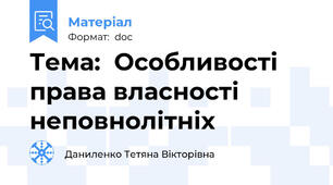 Тема:  Особливості права власності неповнолітніх