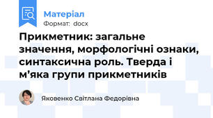 Прикметник: загальне значення, морфологічні ознаки, синтаксична роль. Тверда і м’яка групи прикметників