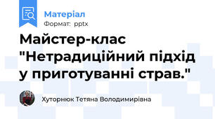 Майстер-клас "Нетрадиційний підхід  у приготуванні страв."