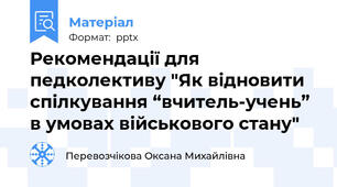 Рекомендації для педколективу "Як відновити спілкування “вчитель-учень” в умовах військового стану"