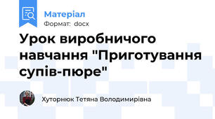 Урок виробничого навчання "Приготування супів-пюре"