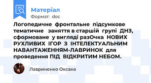 Логопедичне  фронтальне  підсумкове тематичне   заняття в старшій  групі  ДНЗ, сформоване  у вигляді разОчка  НОВИХ  РУХЛИВИХ  ІГОР  З  ІНТЕЛЕКТУАЛЬНИМ  НАВАНТАЖЕННЯМ-ЛАВРИНОК  для проведення ПІД  ВІДКРИТИМ НЕБОМ.