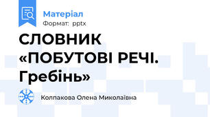 СЛОВНИК «ПОБУТОВІ РЕЧІ.  Гребінь»