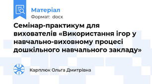 Семінар-практикум для вихователів «Використання ігор у навчально-виховному процесі  дошкільного навчального закладу»