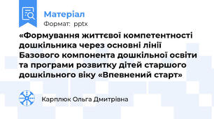 «Формування життєвої компетентності дошкільника через основні лінії Базового компонента дошкільної освіти та програми розвитку дітей старшого дошкільного віку «Впевнений старт»