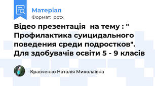 Відео презентація  на тему : " Профилактика суицидального поведения среди подростков". Для здобувачів освіти 5 - 9 класів