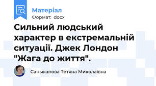 Сильний людський характер в екстремальній ситуації. Джек Лондон "Жага до життя".
