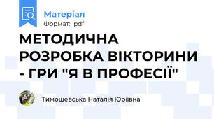 МЕТОДИЧНА РОЗРОБКА ВІКТОРИНИ - ГРИ "Я В ПРОФЕСІЇ"