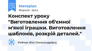 Конспект уроку "Виготовлення об'ємної м'якої іграшки. Виготовлення шаблонів, розкрій деталей."