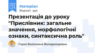 Презентація до уроку "Прислівник: загальне значення, морфологічні ознаки, синтаксична роль"