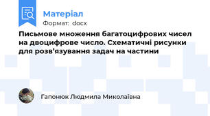 Письмове множення багатоцифрових чисел на двоцифрове число. Схематичні рисунки для розв’язування задач на частини