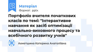 Портфоліо вчителя початкових класів по темі: "Інтерактивне навчання як засіб оптимізації навчально-виховного процесу та всебічного розвитку учнів"