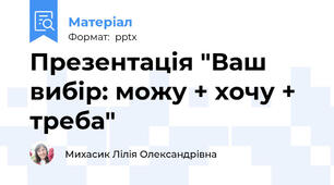 Презентація "Ваш вибір: можу + хочу + треба"