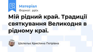 Мій рідний край. Традиції святкування Великодня в рідному краї.