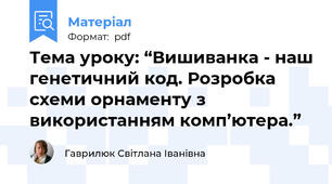 Тема уроку: “Вишиванка - наш генетичний код. Розробка схеми орнаменту з використанням комп’ютера.”