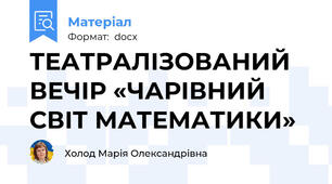 ТЕАТРАЛІЗОВАНИЙ ВЕЧІР «ЧАРІВНИЙ СВІТ МАТЕМАТИКИ»