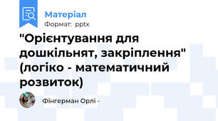 "Орієнтування для дошкільнят, закріплення" (логіко - математичний розвиток)