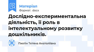 Дослідно-експериментальна діяльність, її роль в інтелектуальному розвитку дошкільників.