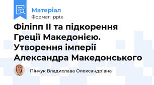 Філіпп ІІ та підкорення Греції Македонією. Утворення імперії Александра Македонського